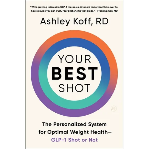 Your Best Shot: The Personalized System for Optimal Weight Health--Glp-1 Shot or Not