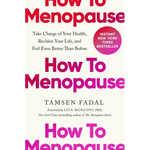 How to Menopause: Take Charge of Your Health, Reclaim Your Life, and Feel Even Better Than Before